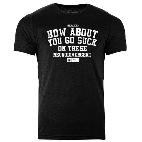 how about you suck on these neurodivergent nuts tshirt