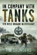 In Company with Tanks: 8th Rifle Brigade in Normandy  by Tim Saunders