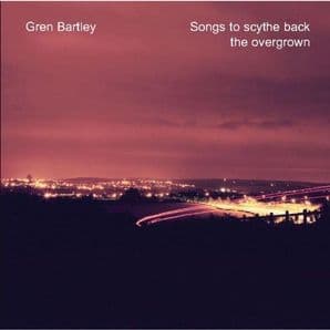Gren Bartley - Songs to Scythe Back the Overgrown