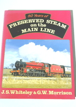 50 YEARS OF PRESERVED STEAM OF THE MAIN LINE (Whiteley & Morrison 1989)