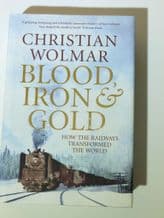 BLOOD , IRON & GOLD How The Railways Transformed The World (Wolmar 2009)