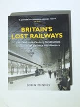 BRITAIN'S LOST RAILWAYS The Twentieth Century Destruction of our Finest Railway Architecture(Minnis)