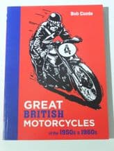 GREAT BRITISH MOTORCYCLEs OF THE1950s & 1960s (Currie 2014)