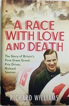 RACE WITH LOVE AND DEATH The Story Of Britain's First Great Grand Prix Driver Richard Seaman :  A