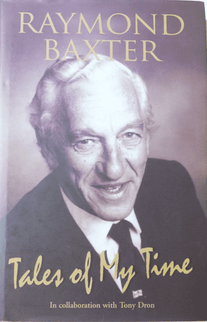RAYMOND BAXTER Tales Of My Time (Baxter & Dron 2005)