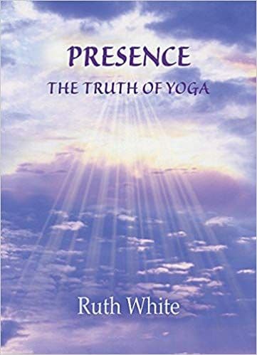 Presence - The Truth of Yoga - Ruth White