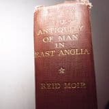 THE ANTIQUITY OF MAN IN EAST ANGLIA by J. Reid Moir (1927) (Second hand copy)