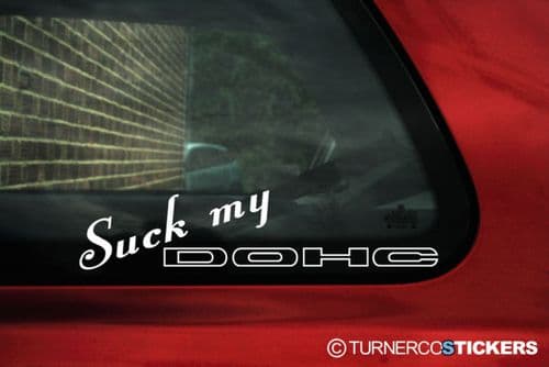 'SUCK MY DOHC vinyl' Sticker,Decal. for dohc vtec honda, civic Sir , Si, vti b16, k20 h22 all Motor