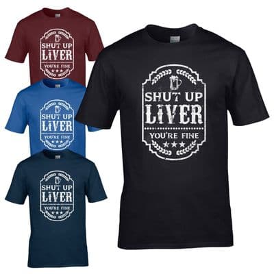 Shut Up Liver You're Fine T-Shirt - Beer Drinking Alcohol Tee Joke Mens Gift Top