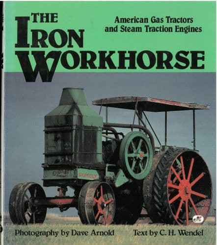 The Iron Workhorse - Gas Tractors and Traction Engines Book by C H Wendel & D Arnold
