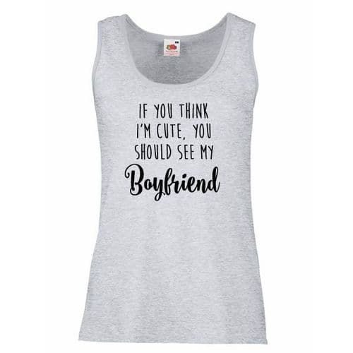 If You Think I'm Cute You Should See My Boyfriend Vogue Slogan Vest Top