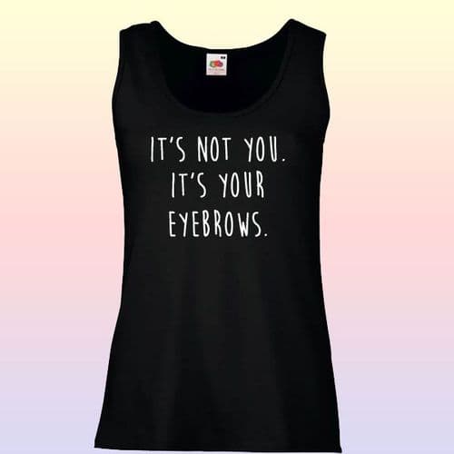 It's Not You. It's Your Eyebrows Slogan Vest Top