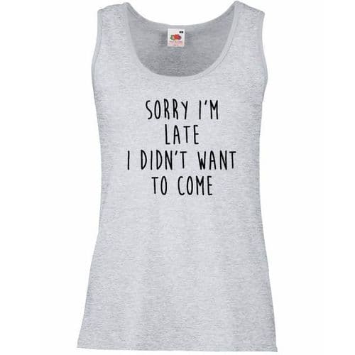 Sorry I'm Late, I didn't Want to Come Slogan Vest Top