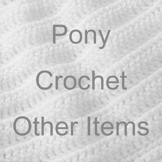 PONY CROCHET OTHER ITEMS